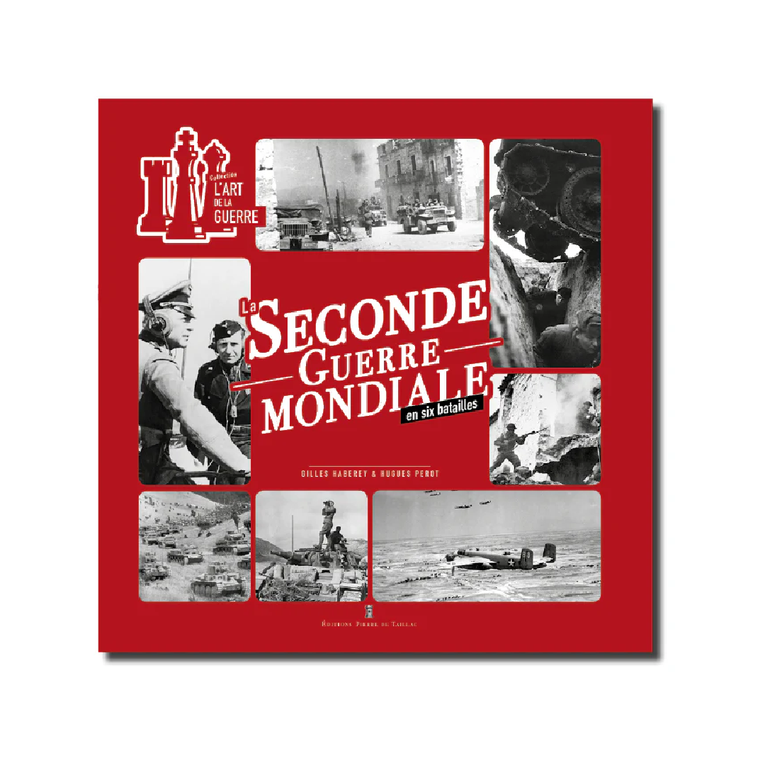 La Seconde Guerre mondiale en six batailles - Editions Pierre de Taillac