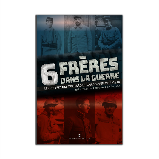 6 frères dans la Grande Guerre. Les lettres des Teilhard de Chardin en 1914-1918. - Editions Pierre de Taillac