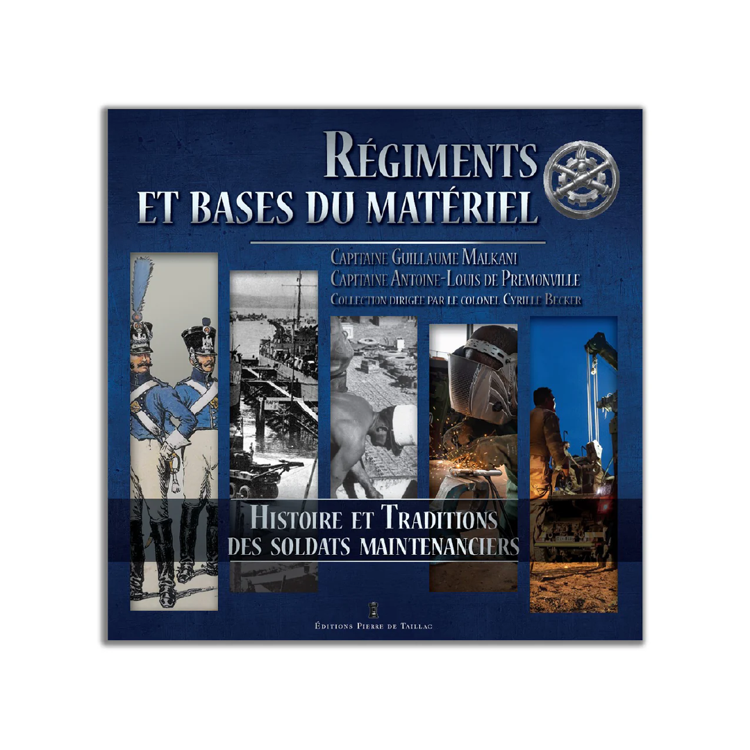 Régiments et bases du matériel. Histoire et traditions des soldats maintenanciers - Editions Pierre de Taillac
