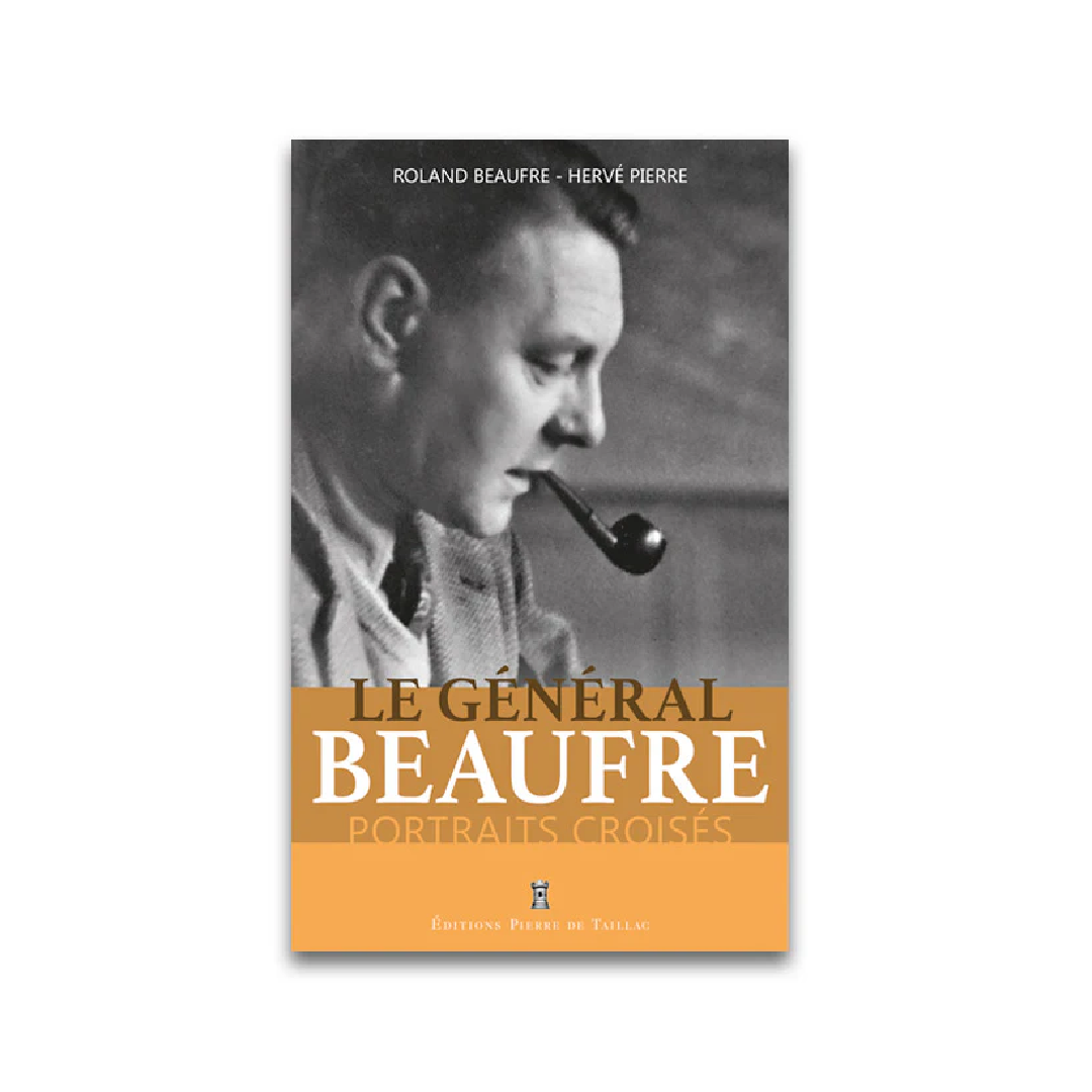 Le Général Beaufre - Portraits croisés - Editions Pierre de Taillac