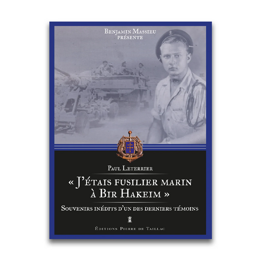 "J'étais fusilier marin à Bir Hakeim" - Souvenirs inédits d'un des derniers témoins - Editions Pierre de Taillac