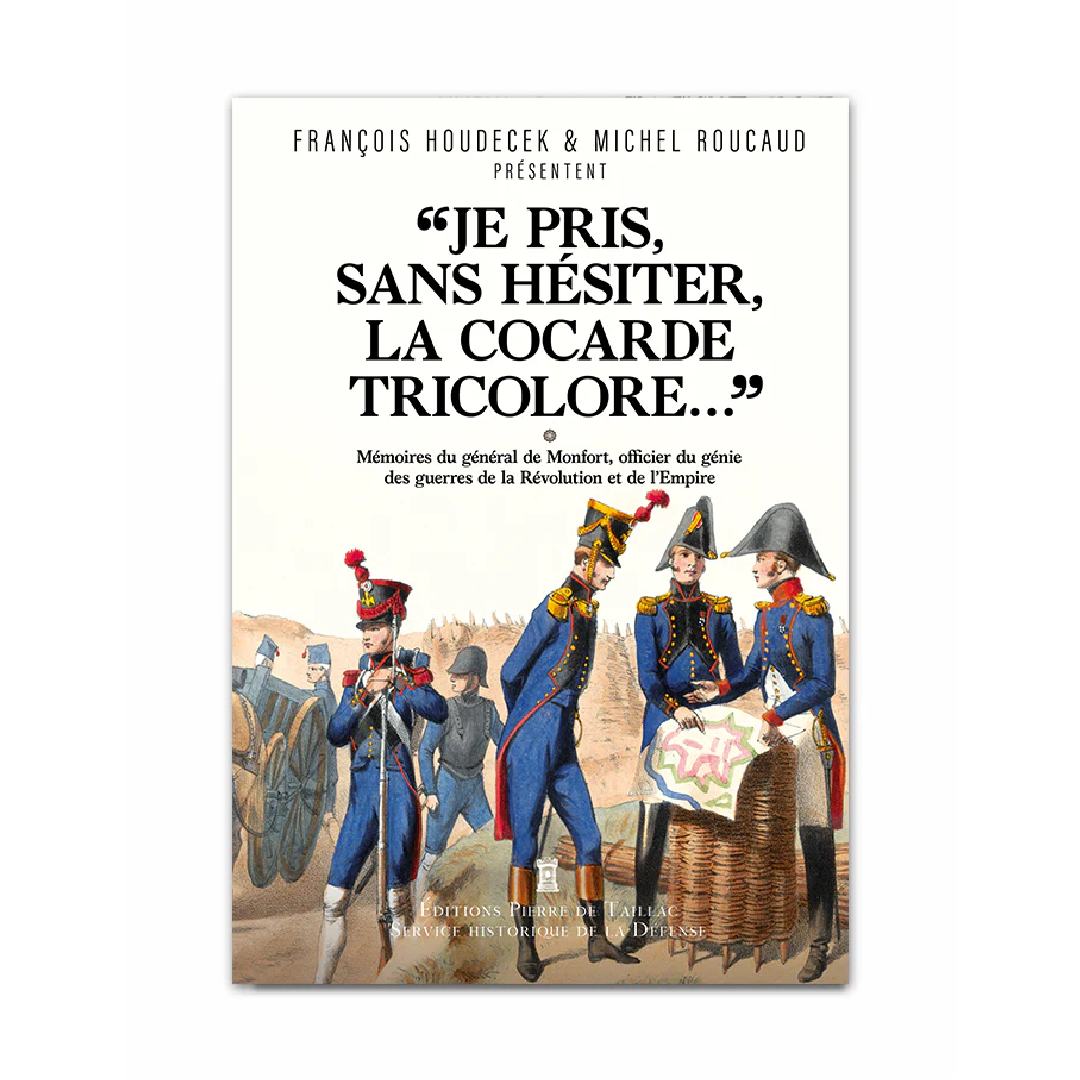 « Je pris, sans hésiter, la cocarde tricolore… » - Mémoires du général Joseph Puniet de Monfort, officier du génie des guerres de la Révolution et de l’Empire (1774-1815). - Editions Pierre de Taillac