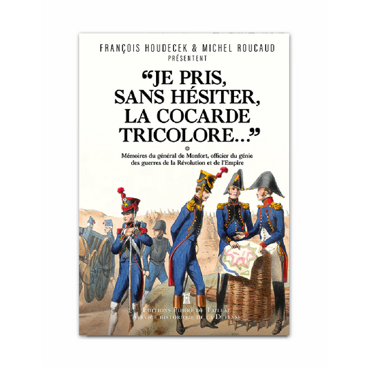 « Je pris, sans hésiter, la cocarde tricolore… » - Mémoires du général Joseph Puniet de Monfort, officier du génie des guerres de la Révolution et de l’Empire (1774-1815). - Editions Pierre de Taillac