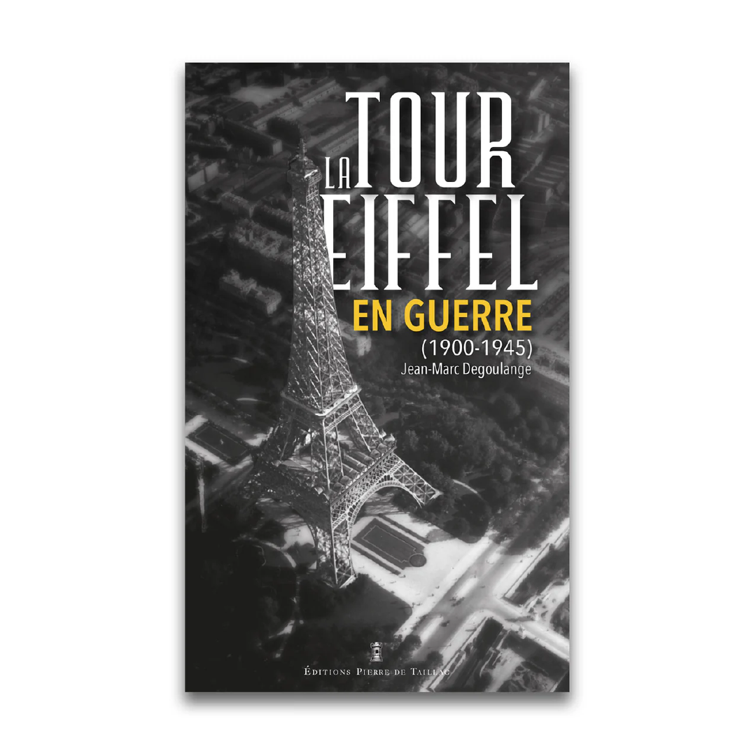 La Tour Eiffel en guerre (1900-1945) - Editions Pierre de Taillac