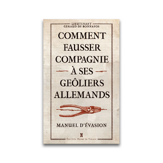 Comment fausser compagnie à ses geôliers allemands – Manuel d’évasion - Editions Pierre de Taillac