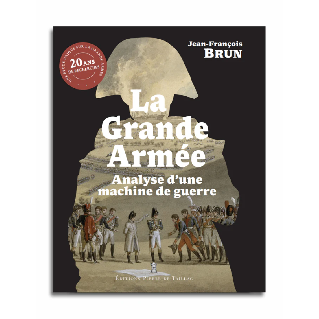 La Grande Armée - Analyse d'une machine de guerre - Editions Pierre de Taillac