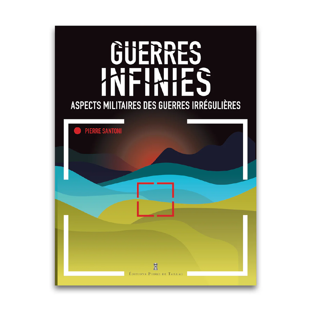 Guerres infinies - Aspects militaires des guerres irrégulières - Editions Pierre de Taillac