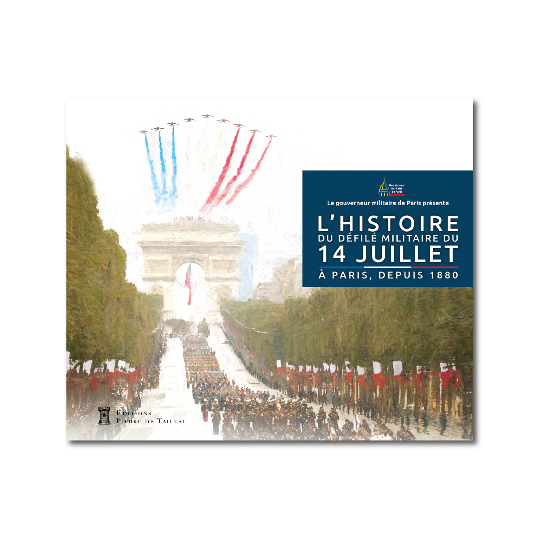 L'histoire du défilé militaire du 14 juillet à Paris, depuis 1880 - Editions Pierre de Taillac
