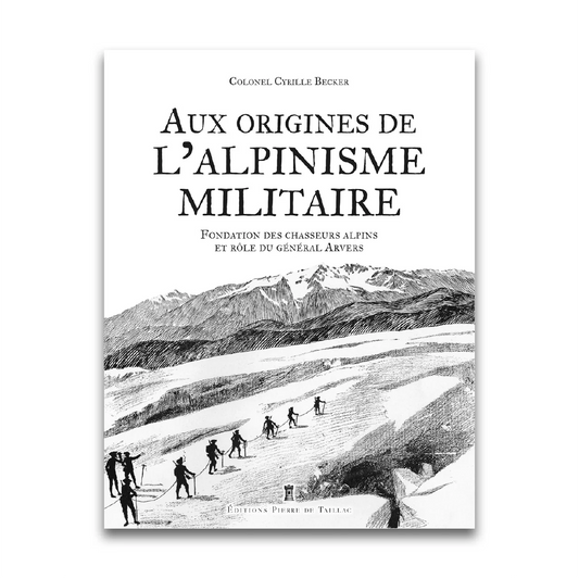 Aux origines de l'alpinisme militaire - Editions Pierre de Taillac