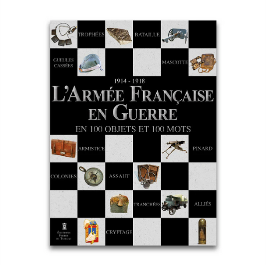 1914-1918 - L'armée française en guerre en 100 objets et en 100 mots - Editions Pierre de Taillac