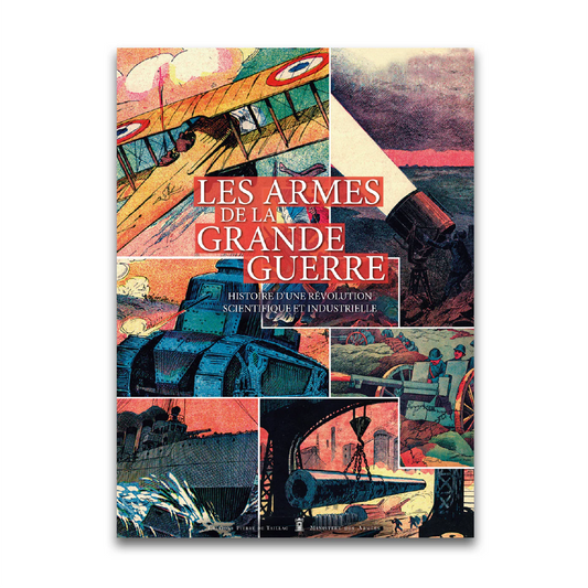 Les Armes de la Grande Guerre - Histoire d'une révolution scientifique et industrielle - Editions Pierre de Taillac