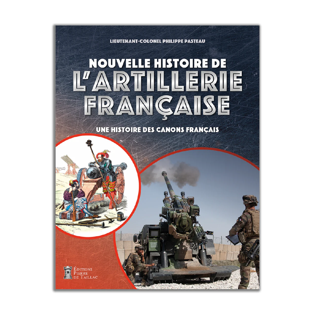 Nouvelle histoire de l'artillerie française - Une histoire des canons français - Editions Pierre de Taillac