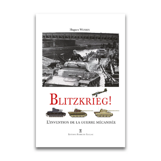 Blitzkrieg - L'invention de la guerre mécanisée - Editions Pierre de Taillac