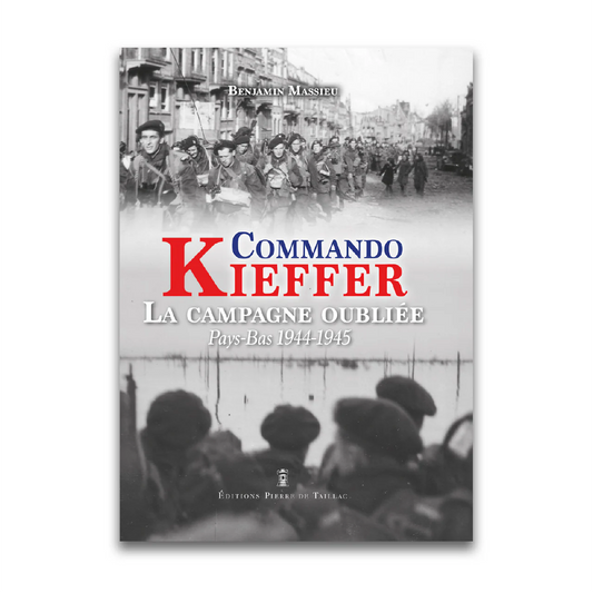 Commando Kieffer, la campagne oubliée, Pays-Bas 1944-1945 - Editions Pierre de Taillac