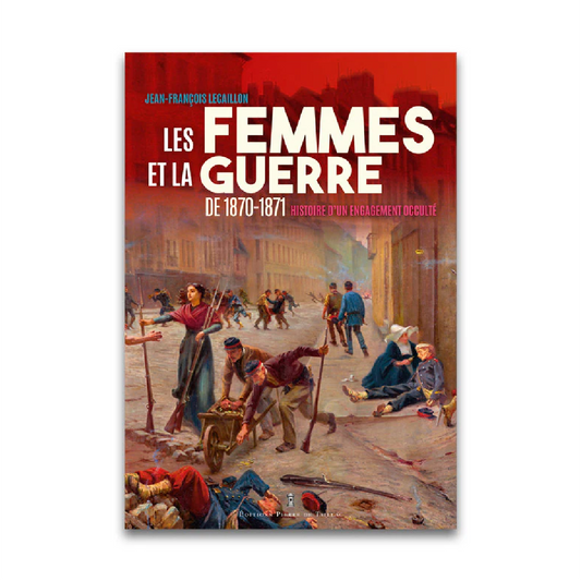 Les Femmes et la Guerre de 1870-1871 - Editions Pierre de Taillac