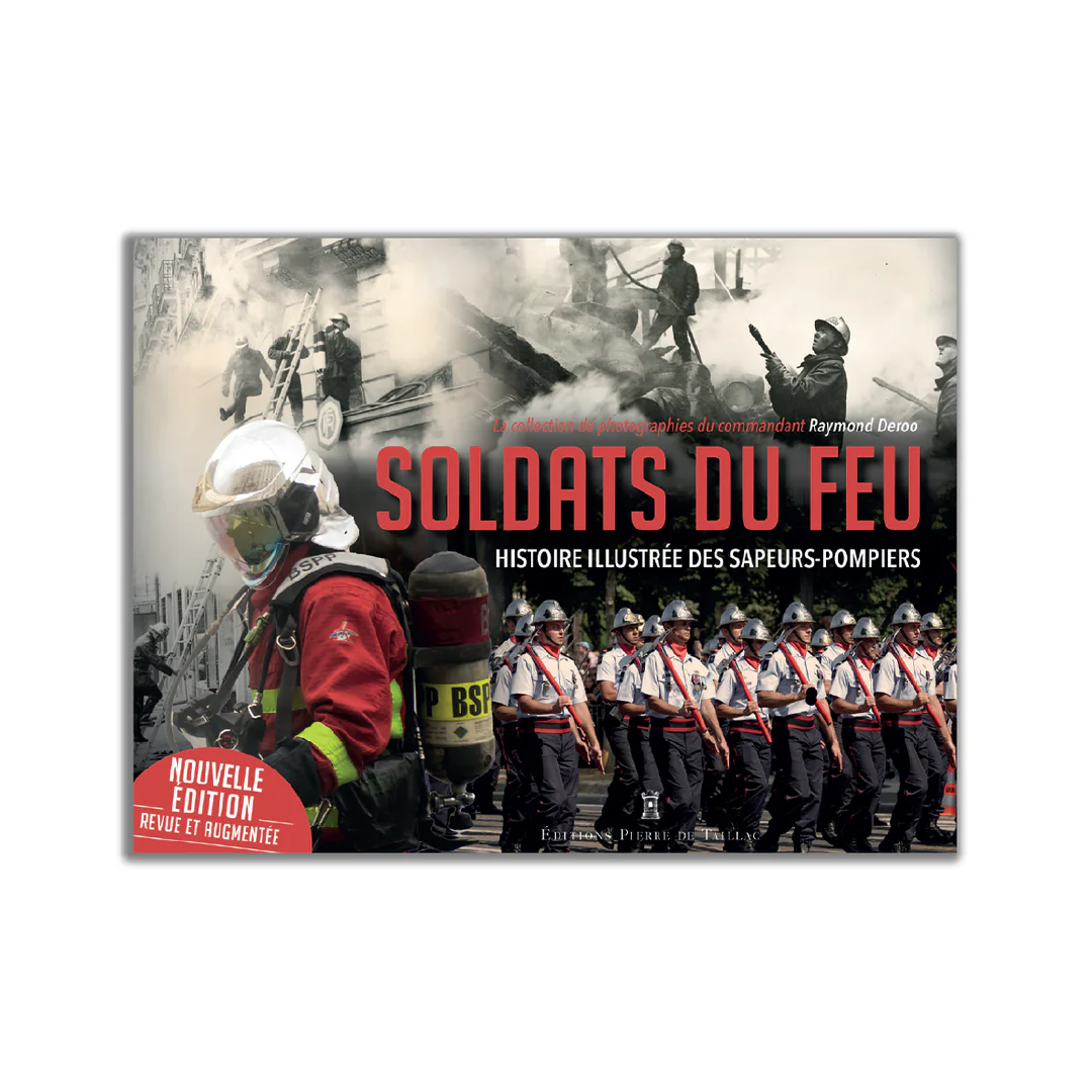 Soldats du feu – Histoire illustrée des sapeurs-pompiers - Revue et Augmentée - Editions Pierre de Taillac
